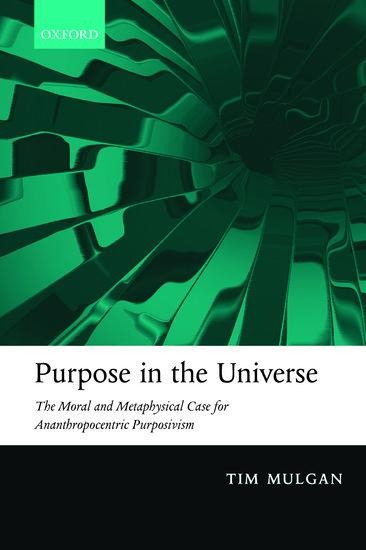 Purpose in the Universe: The Moral and Metaphysical Case for Ananthropocentric Purposivism
