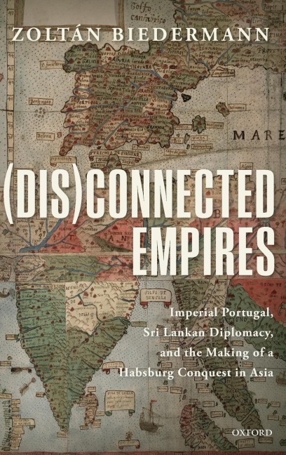 (dis)Connected Empires: Imperial Portugal, Sri Lankan Diplomacy, and the Making of a Habsburg Conquest in Asia