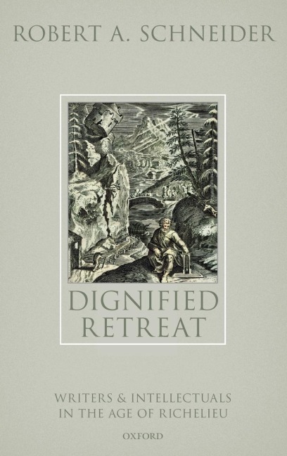 Dignified Retreat: Writers and Intellectuals in the Age of Richelieu