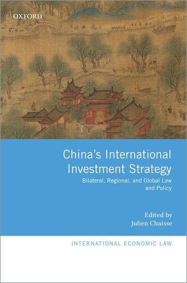 Chinas International Investment Strategy: Bilateral, Regional, and Global Law and Policy