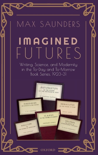 Imagined Futures: Writing, Science, and Modernity in the To-Day and To-Morrow Book Series, 1923-31