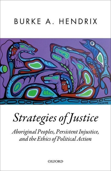 Strategies of Justice: Aboriginal Peoples, Persistent Injustice, and the Ethics of Political Action