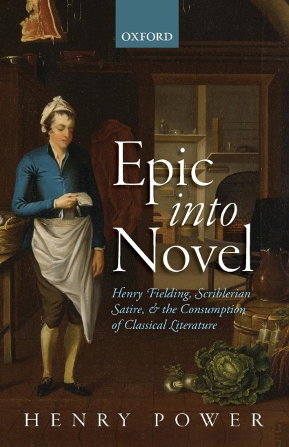 Epic Into Novel: Henry Fielding, Scriblerian Satire, and the Consumption of Classical Literature