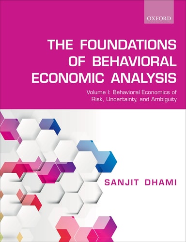 Foundations of Behavioral Economic Analysis Volume 1: Behavioral Economics of Risk, Uncertainty, and Ambiguity