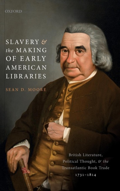 Slavery and the Making of Early American Libraries: British Literature, Political Thought, and the Transatlantic Book Trade, 1731-1814