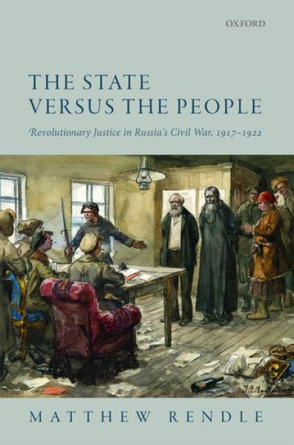 The State Versus the People: Revolutionary Justice in Russias Civil War, 1917-1922