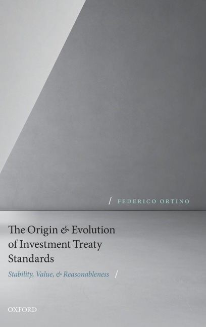 Origin and Evolution of Investment Treaty Standards: Stability, Value, and Reasonableness