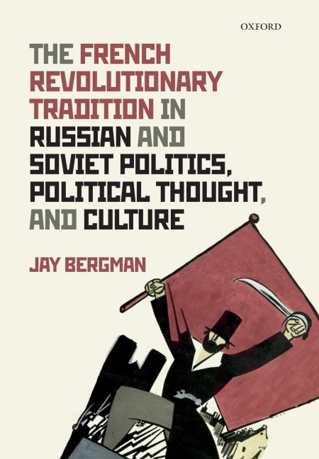 French Revolutionary Tradition in Russian and Soviet Politics, Political Thought, and Culture