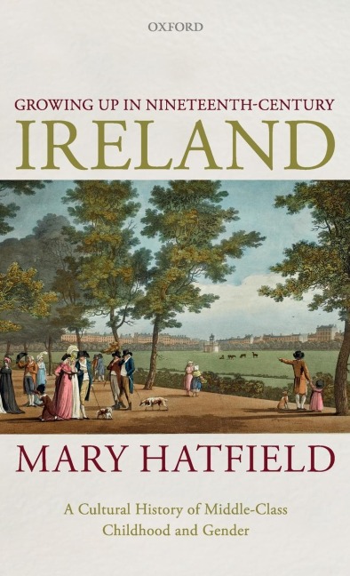 Growing Up in Nineteenth-Century Ireland: A Cultural History of Middle-Class Childhood and Gender
