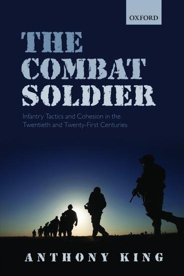 Combat Soldier: Infantry Tactics and Cohesion in the Twentieth and Twenty-First Centuries