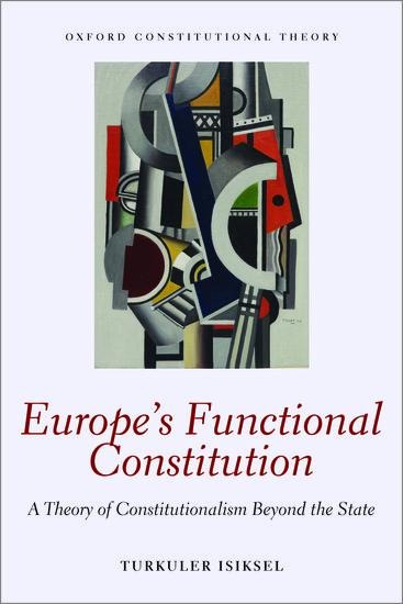 Europes Functional Constitution: A Theory of Constitutionalism Beyond the State