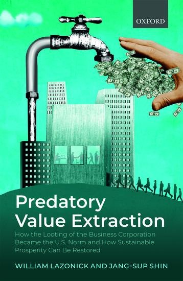 Predatory Value Extraction: How the Looting of the Business Corporation Became the Us Norm and How Sustainable Prosperity Can Be Restored