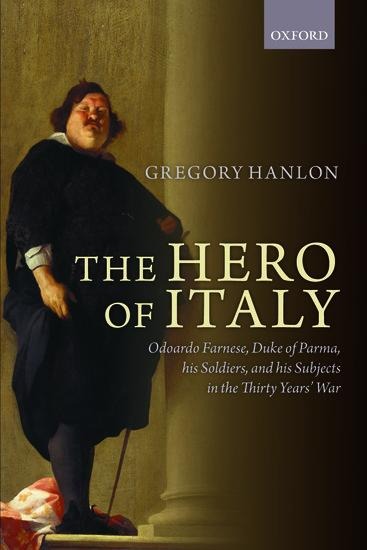 Hero of Italy: Odoardo Farnese, Duke of Parma, His Soldiers, and His Subjects in the Thirty Years War