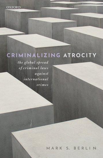 Criminalizing Atrocity: The Global Spread of Criminal Laws Against International Crimes