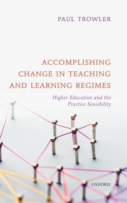 Accomplishing Change in Teaching and Learning Regimes: Higher Education and the Practice Sensibility