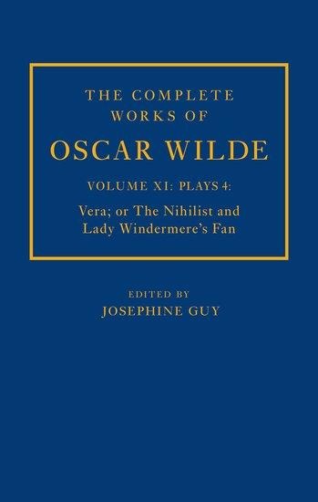 The Complete Works of Oscar Wilde: Volume XI Plays 4: Vera; Or the Nihilist and Lady Windermeres Fan