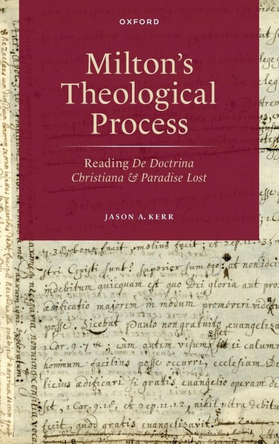 Miltons Theological Process: Reading de Doctrina Christiana and Paradise Lost