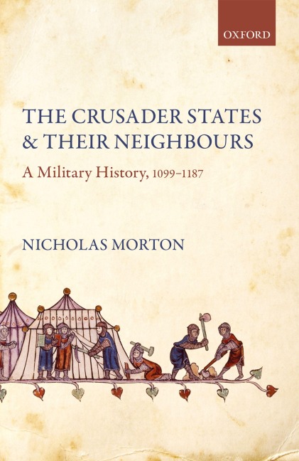 Crusader States and Their Neighbours: A Military History, 1099-1187