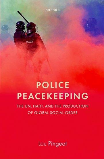 Police Peacekeeping: The Un, Haiti, and the Production of Global Social Order