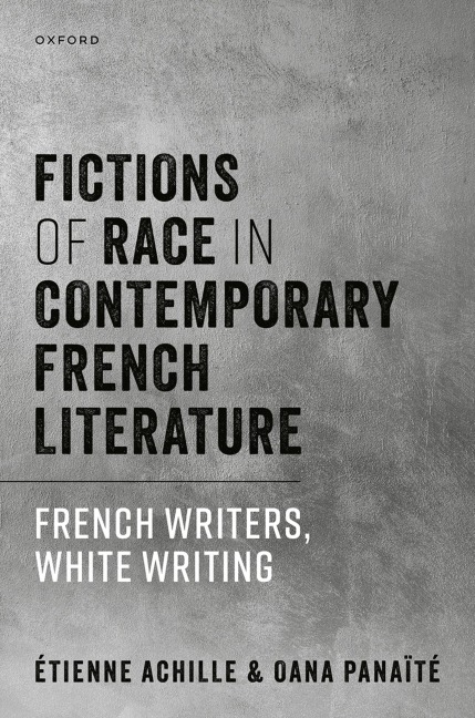 Fictions of Race in Contemporary French Literature: French Writers, White Writing