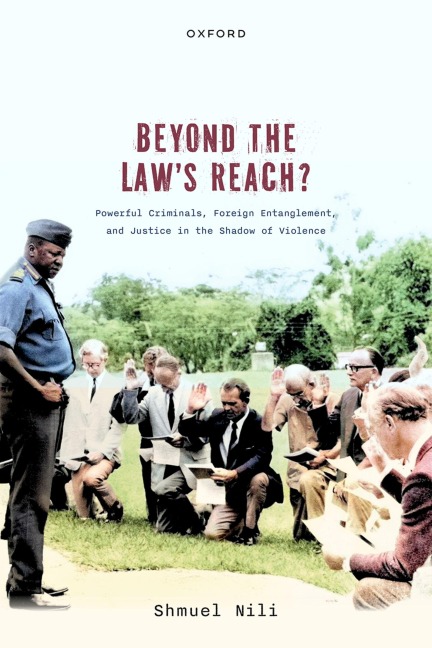 Beyond the Laws Reach?: Powerful Criminals, Foreign Entanglement, and Justice in the Shadow of Violence