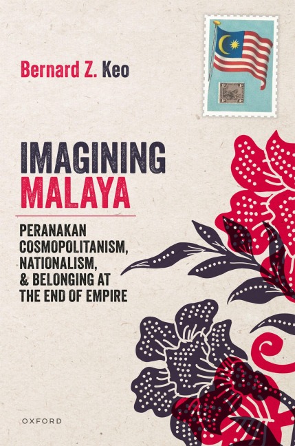 Imagining Malaya: Peranakan Cosmopolitanism, Nationalism, and Belonging at the End of Empire, 1945-1957