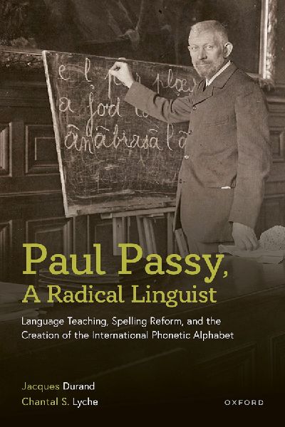 Paul Passy, a Radical Linguist: Language Teaching, Spelling Reform, and the Creation of the International Phonetic Alphabet