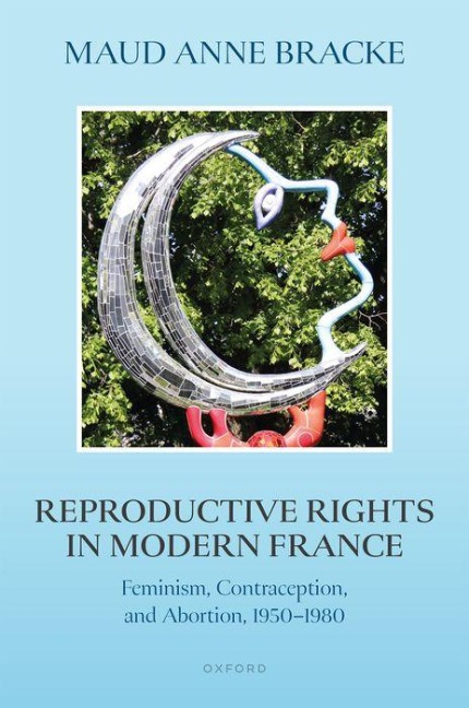 Reproductive Rights in Modern France: Feminism, Contraception, and Abortion, 1950-1980