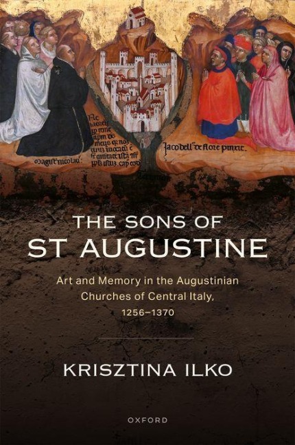 The Sons of St Augustine: Art and Memory in the Augustinian Churches of Central Italy, 1256-1370