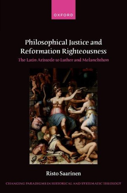 Philosophical Justice and Reformation Righteousness: The Latin Aristotle to Luther and Melanchthon