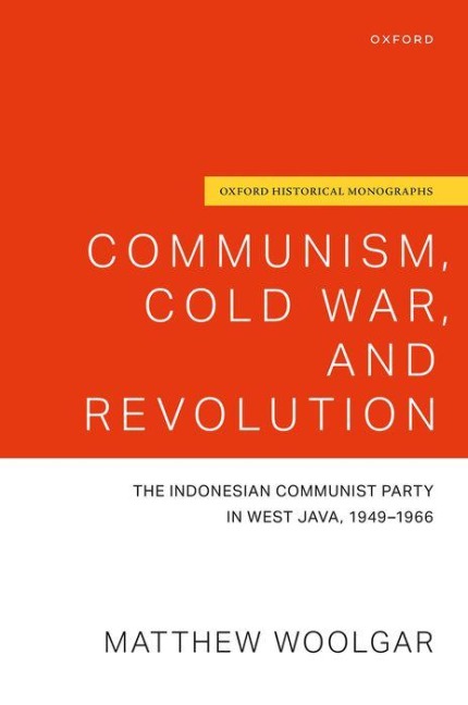 Communism, Cold War, and Revolution: The Indonesian Communist Party in West Java, 1949-1966