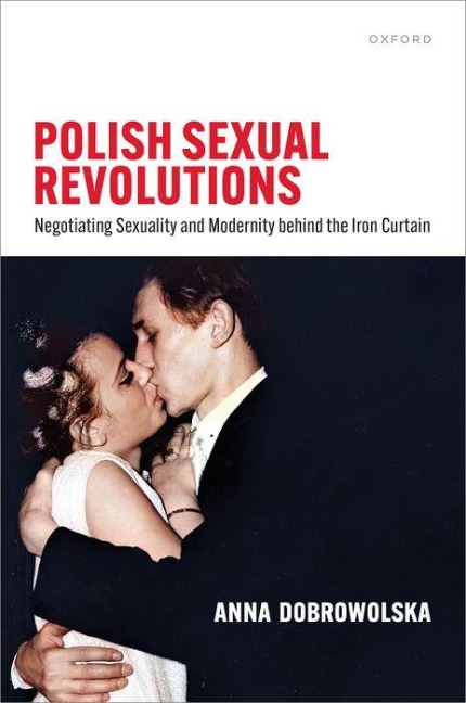 Polish Sexual Revolutions: Negotiating Sexuality and Modernity Behind the Iron Curtain