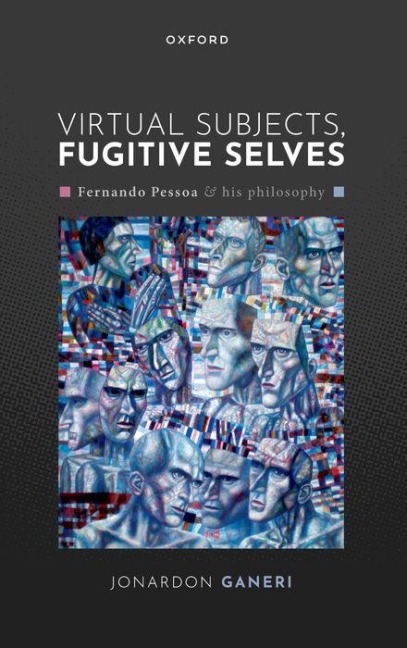 Virtual Subjects, Fugitive Selves: Fernando Pessoa and His Philosophy