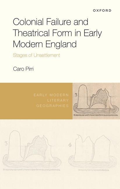 Colonial Failure and Theatrical Form in Early Modern England: Stages of Unsettlement