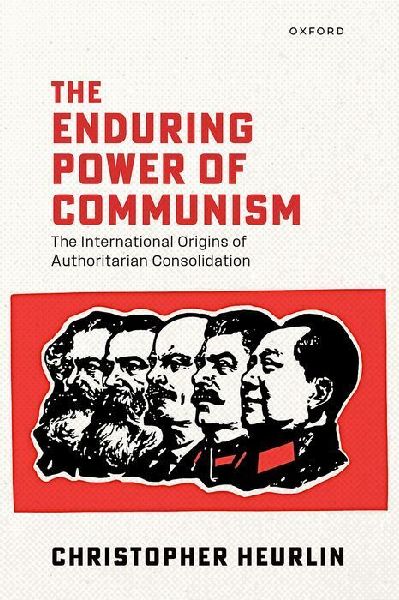The Enduring Power of Communism: The International Origins of Authoritarian Consolidation