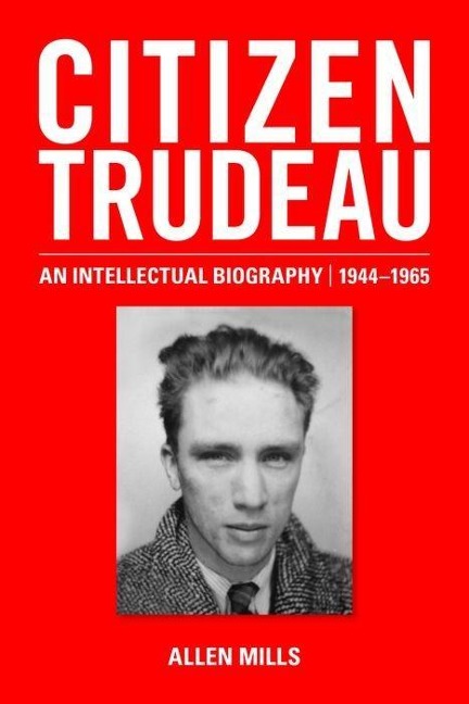 Citizen Trudeau: An Intellectual Biography, 1944-1965