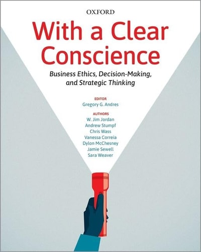 With a Clear Conscience Business Ethics, Decision-Making, and Strategic Thinking