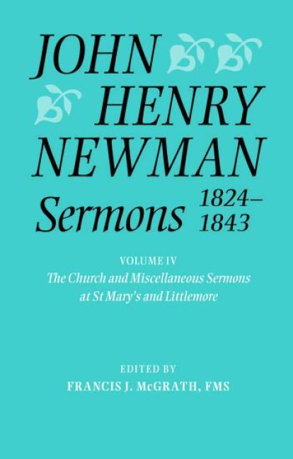 John Henry Newman Sermons 1824-1843, Volume IV: The Church and Miscellaneous Sermons at St Marys and Littlemore: 1828-1842