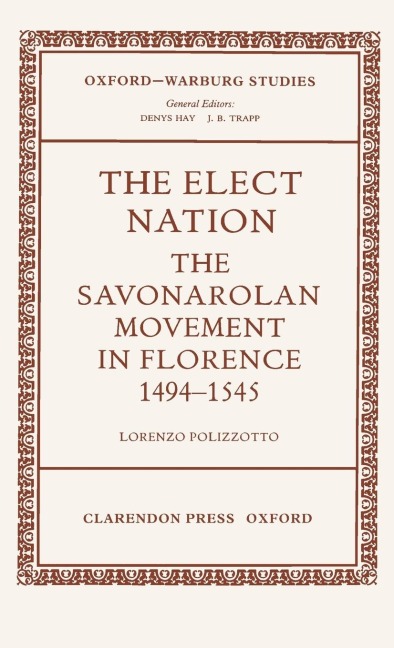 The Elect Nation: The Savonarolan Movement in Florence 1494-1545