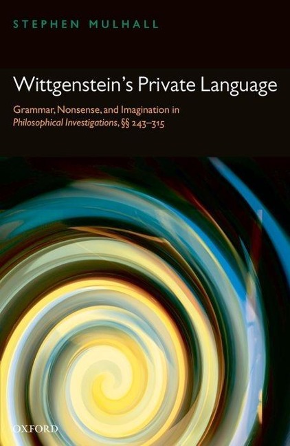 Wittgensteins Private Language: Grammar, Nonsense and Imagination in Philosophical Investigations, §§ 243-315