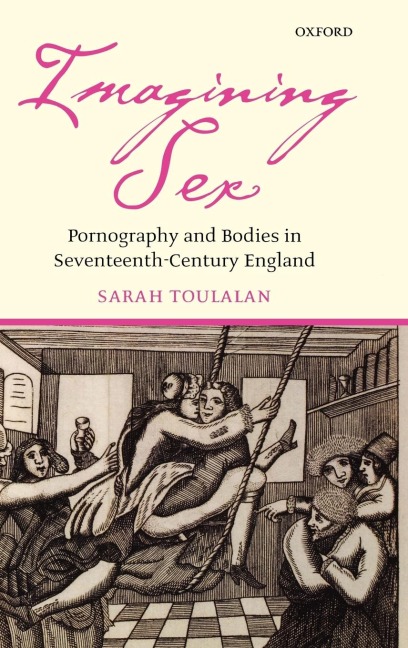 Imagining Sex Pornography and Bodies in Seventeenth-Century England