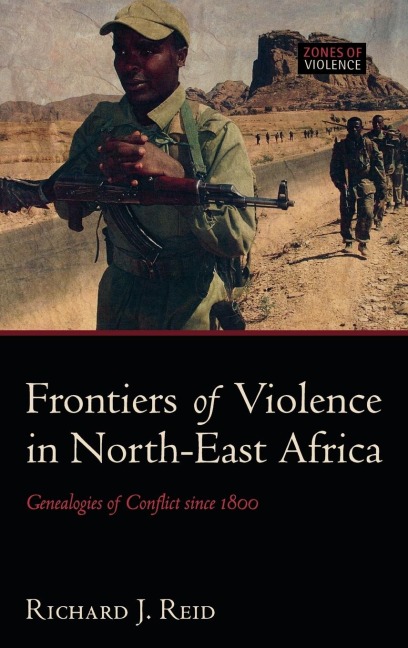 Frontiers of Violence in North-East Africa: Genealogies of Conflict Since C.1800