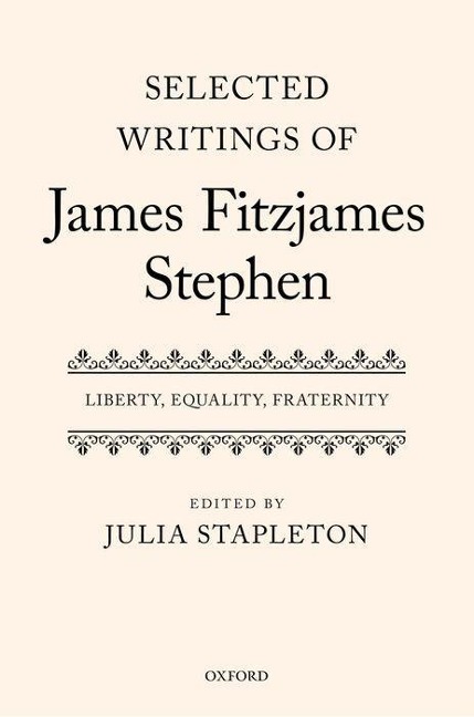 Selected Writings of James Fitzjames Stephen: Liberty, Equality, Fraternity
