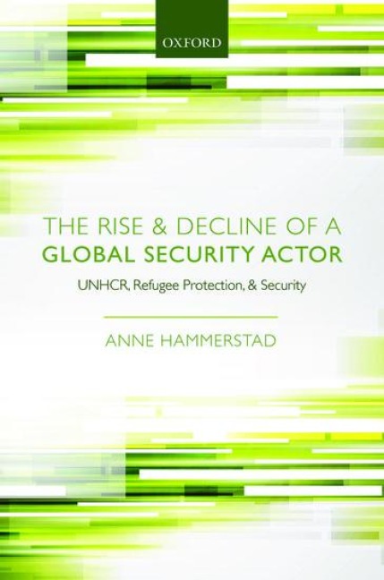 The Rise and Decline of a Global Security Actor: UNHCR, Refugee Protection, and Security