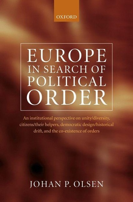 Europe in Search of Political Order: An Institutional Perspective on Unity/Diversity, Citizens/Their Helpers, Democratic Design/Historical Drift and t