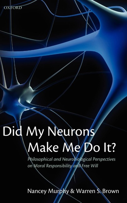 Did My Neurons Make Me Do It?: Philosophical and Neurobiological Perspectives on Moral Responsibility and Free Will