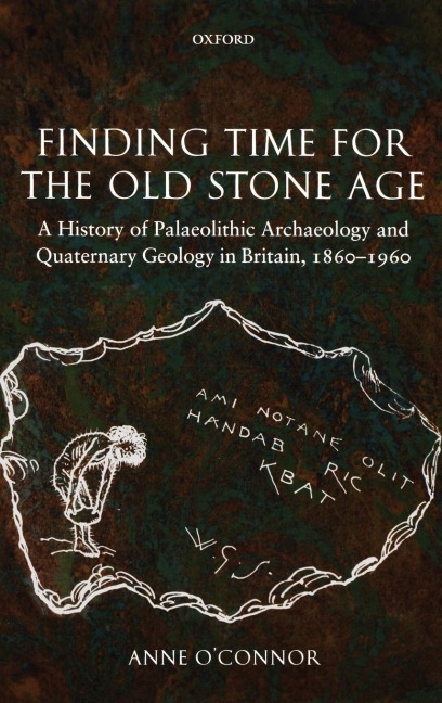 Finding Time for the Old Stone Age: A History of Palaeolithic Archaeology and Quaternary Geology in Britain, 1860-1960