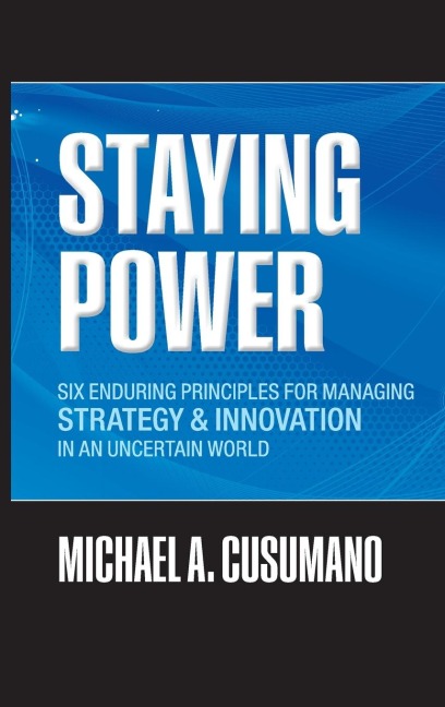 Staying Power: Six Enduring Principles for Managing Strategy and Innovation in an Uncertain World (Lessons from Microsoft, Apple, Int