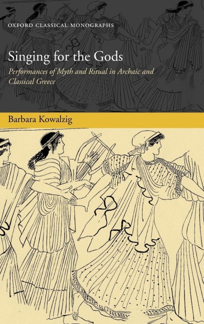 Singing for the Gods: Performances of Myth and Ritual in Archaic and Classical Greece
