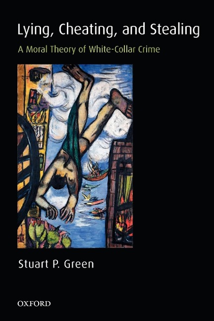 Lying, Cheating, and Stealing: A Moral Theory of White-Collar Crime